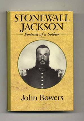 Stonewall Jackson: Portrait of a Soldier - 1st Edition/1st Printing. John Bowers.