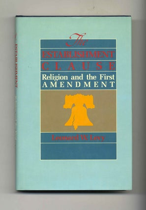 The Establishment Clause: Religion and the First Amendment - 1st Edition/1st Printing. Leonard W. Levy.