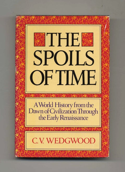 Book #45632 The Spoils of Time: A World History from the Dawn of Civilization Through the Early Renaissance - 1st Edition/1st Printing. C. V. Wedgwood.