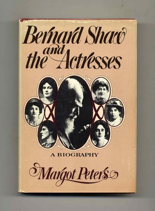 Bernard Shaw and the Actresses: A Biography - 1st Edition/1st Printing. Margot Peters.