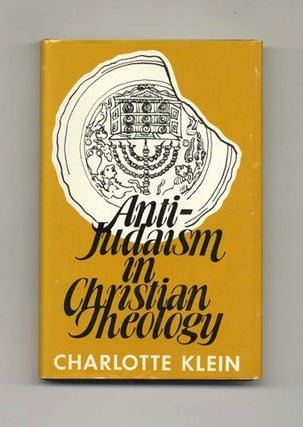 Book #45681 Anti-Judaism in Christian Theology - 1st US Edition/1st Printing. Charlotte Klein,...