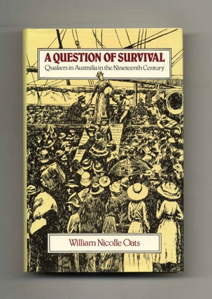 A Question of Survival: Quakers in Australia in the Nineteenth Century - 1st Edition/1st Printing. William Nicolle Oats.