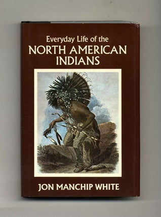 Everyday Life of the North American Indians - 1st Edition/1st Printing. Jon Manchip White.