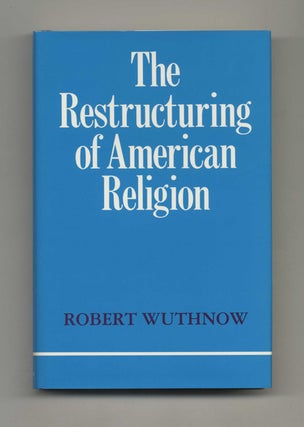 The Restructuring of American Religion: Society and Faith Since World War II - 1st Edition/1st. Robert Wuthnow.