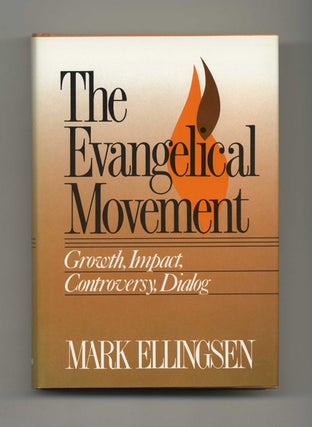 The Evangelical Movement: Growth, Impact, Controversy, Dialog - 1st Edition/1st Printing. Mark Ellingsen.