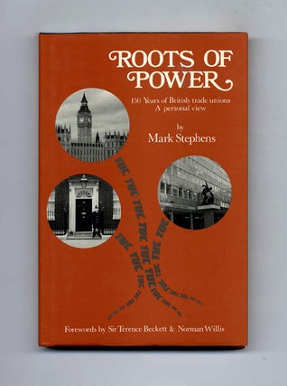 Roots of Power: 150 Years of British Trade Unions: A Personal View - 1st Edition/1st Printing. Mark Stephens.