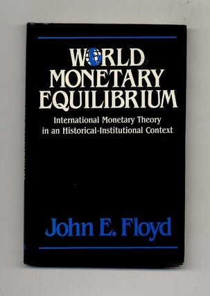 World Monetary Equilibrium: International Monetary Theory in an Historical-Institutional Context. John E. Floyd.