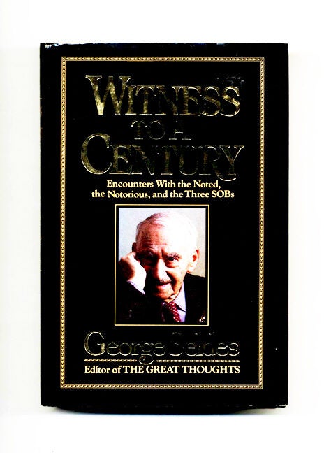 Book #46133 Witness to a Century: Encounters with the Noted, the Notorious, and the Three SOBs - 1st Edition/1st Printing. George Seldes.
