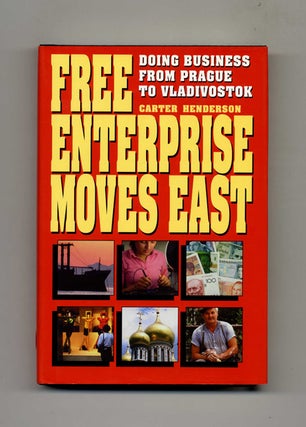 Free Enterprise Moves East: Doing Business from Prague to Vladivostok - 1st Edition/1st Printing. Carter Henderson.