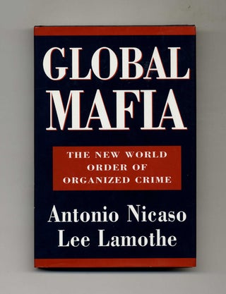 Global Mafia: The New World Order of Organized Crime - 1st Edition/1st Printing. Antonio Nicaso, and Lee.