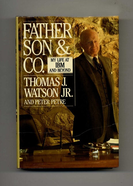 Book #46142 Father, Son & Co.: My Life at IBM and Beyond - 1st Edition/1st Printing. Thomas J. Watson, Jr., Peter Petre.