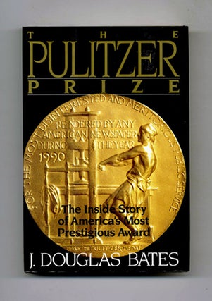 The Pulitzer Prize: the Inside Story of America's Most Prestigious Award - 1st Edition/1st Printing. J. Douglas Bates.