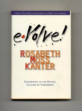 Evolve! Succeeding in the Digital Culture of Tomorrow - 1st Edition/1st Printing. Rosabeth Moss Kanter.