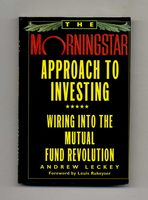 Book #46161 The Morningstar Approach to Investing: Wiring into the Mutual Fund Revolution - 1st Edition/1st Printing. Andrew Leckey.