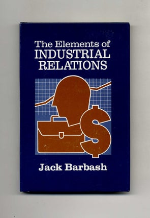 Book #46167 The Elements of Industrial Relations - 1st Edition/1st Printing. Jack Barbash