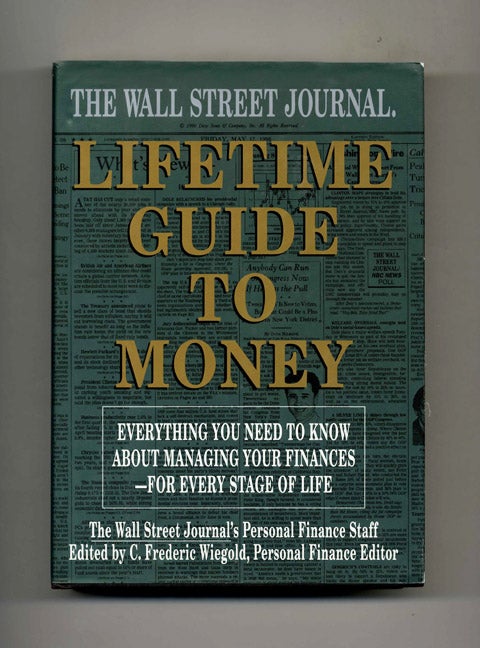 Book #46171 The Wall Street Journal Lifetime Guide to Money: Everything You Need to Know About Managing Your Finances--For Every Stage of Life - 1st Edition/1st Printing. C. Frederic Wiegold, ed.