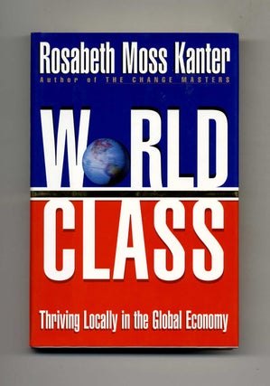 World Class: Thriving Locally in the Global Economy - 1st Edition/1st Printing. Rosabeth Moss Kanter.