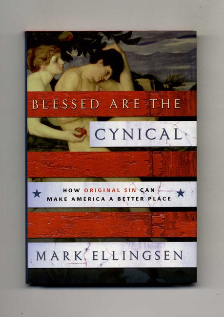 Book #46175 Blessed Are the Cynical: How Original Sin Can Make America a Better Place - 1st Edition/1st Printing. Mark Ellingsen.