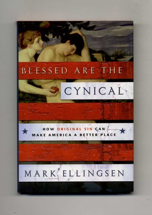 Blessed Are the Cynical: How Original Sin Can Make America a Better Place - 1st Edition/1st Printing. Mark Ellingsen.