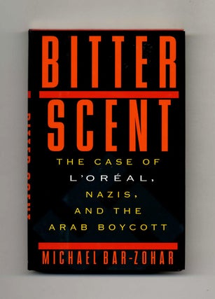 Bitter Scent: the Case of L'Oreal, Nazis, and the Arab Boycott - 1st Edition/1st Printing. Michael Bar-Zohar.