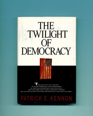 Book #46185 The Twilight of Democracy - 1st Edition/1st Printing. Patrick E. Kennon