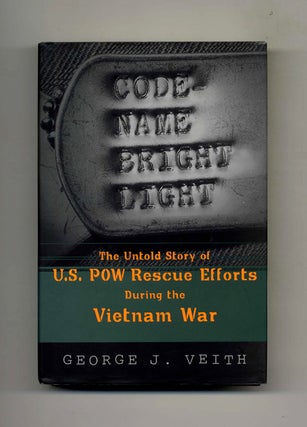 Code-Name Bright Light: the Untold Story of U. S. POW Rescue Efforts During the Vietnam War -. George J. Veith.