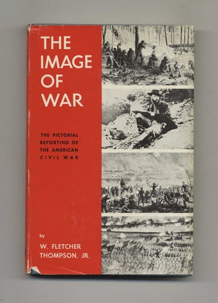 The Image of War: The Pictorial Reporting of the American Civil War - 1st Edition/1st Printing. W. Fletcher Thompson, Jr.