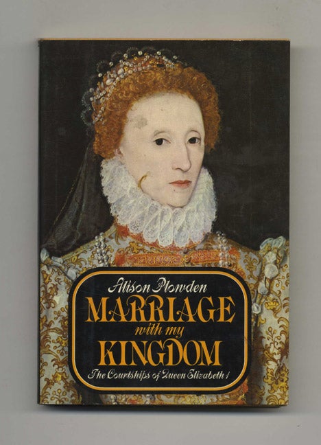 Book #46219 Marriage with My Kingdom: The Courtships of Queen Elizabeth I - 1st Edition/1st Printing. Alison Plowden.