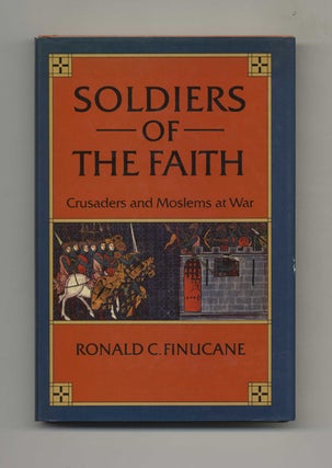 Book #46220 Soldiers of Faith: Crusaders and Moslems at War - 1st US Edition/1st Printing....