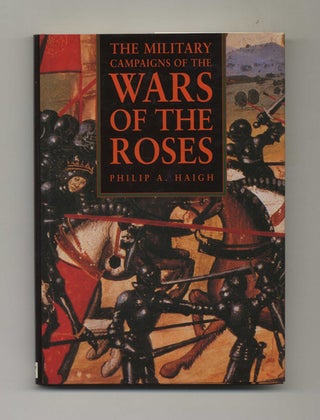 The Military Campaigns of the Wars of the Roses - 1st Edition/1st Printing. Philip A. Haigh.