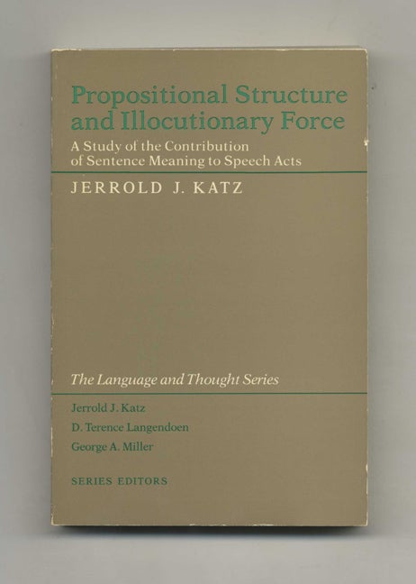 Book #46248 Propositional Structure and Illocutionary Force: A Study of the Contribution of Sentence Meaning to Speech Acts - 1st Edition/1st Printing. Jerrold J. Katz, D. Terence Langendoen Eds. Jerrold J. Katz, George A. Miller.