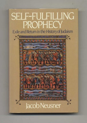 Self-Fulfilling Prophecy: Exile and Return in the History of the Judaism - 1st Edition/1st Printing. Jacob Neusner.