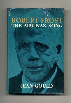 Robert Frost: The Aim Was Song. Jean Gould.