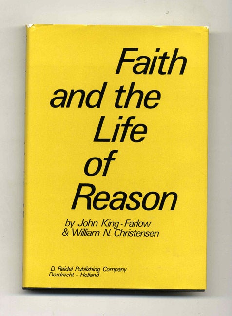 Book #46350 Faith and the Life of Reason - 1st Edition/1st Printing. John King-Farlow, William N. Christensen.