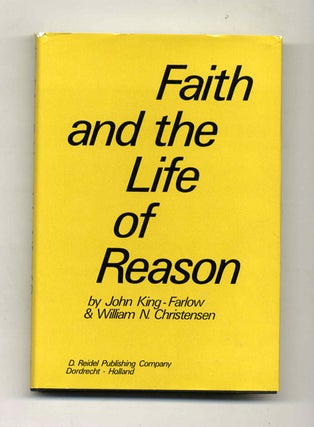 Faith and the Life of Reason - 1st Edition/1st Printing. John King-Farlow, and William.