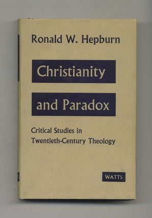 Christianity and Paradox: Critical Studies in Twentieth-Century Theology - 1st Edition/1st Printing. Ronald W. Hepburn.