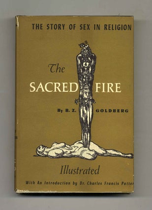 Book #46353 The Sacred Fire: The Story of Sex in Religion. B. Z. Goldberg, Dr. Charles Francis...