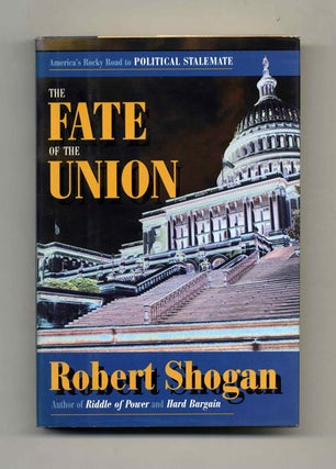 The Fate of the Union: America's Rocky Road to Political Stalemate - 1st Edition/1st Printing. Robert Shogan.