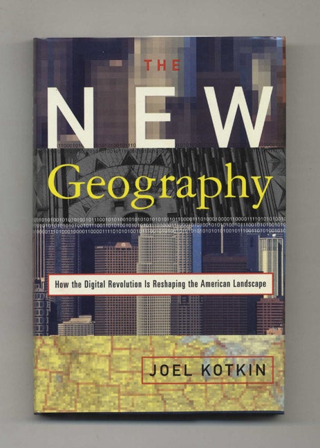 Book #46398 The New Geography: How the Digital Revolution is Reshaping the American Landscape - 1st Edition/1st Printing. Joel Kotkin.
