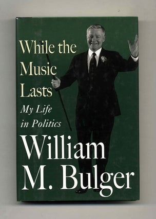 While the Music Lasts: My Life in Politics - 1st Edition/1st Printing. William M. Bulger.