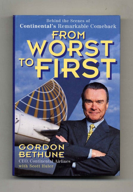 Book #46401 From Worst to First: Behind the Scenes of Continental's Remarkable Comeback - 1st Edition/1st Printing. Gordon Bethune, Scott Huler.
