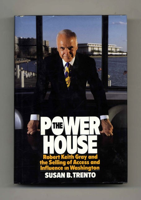 Book #46404 The Power House: Robert Keith Gray and the Selling of Access and Influence in Washington - 1st Edition/1st Printing. Susan B. Trento.