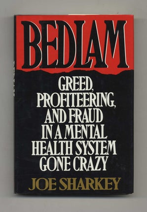 Bedlam: Greed, Profiteering, and Fraud in a Mental Health System Gone Crazy - 1st Edition/1st. Joe Sharkey.