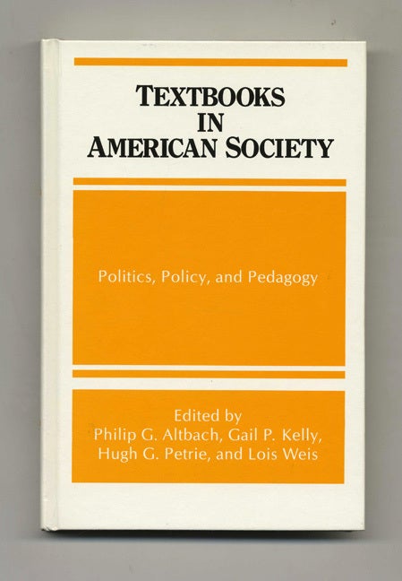 Book #46415 Textbooks in American Society: Politics, Policy, and Padagogy - 1st Edition/1st Printing. Philip G. Altbach, Hugh G. Petrie, Gail P. Kelly, Lois Weis.