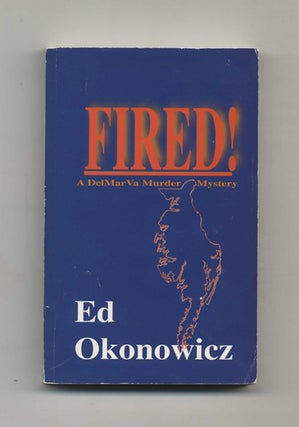 Fired! - 1st Edition/1st Printing. Ed Okonowicz.