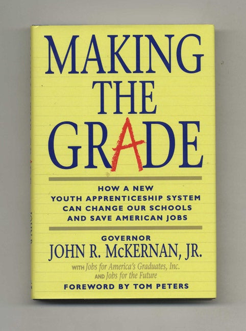 Book #46478 Making the Grade: How a New Youth Apprenticeship System Can Change Out Schools and Save America's Jobs - 1st Edition/1st Printing. Gov. John R. McKernan, Jr., Jobs for America's Graduates, Jobs for the Future.