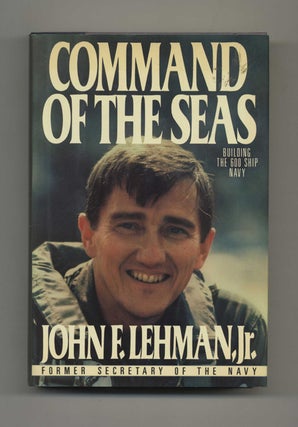 Command of the Seas: Building the 600 Ship Navy - 1st Edition/1st Printing. John F. Lehman, Jr.