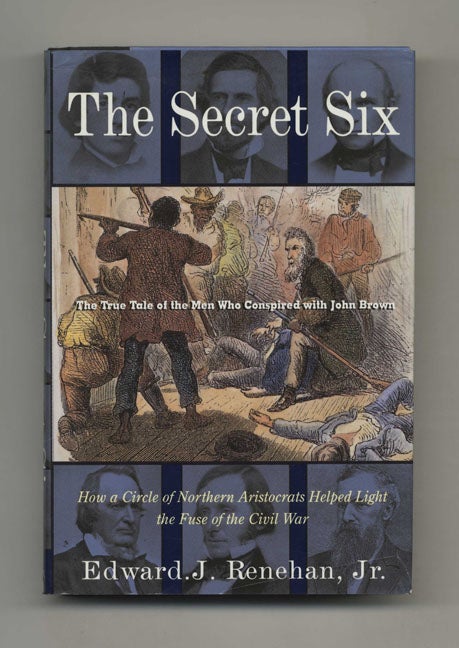 Book #46523 The Secret Six: The True Tale of the Men Who Conspired with John Brown - 1st Edition/1st Printing. Edward J. Renehan, Jr.