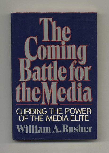 William A Rusher The Coming Battle for the Media: Curbing the Power of the Media Elite ...