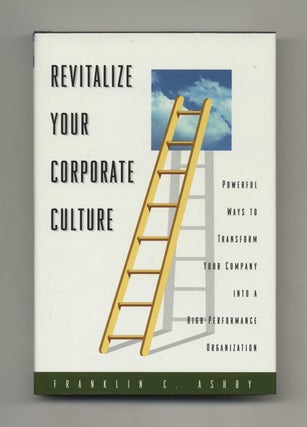 Revitalize Your Corporate Culture: Powerful Ways to Transform Your Company into a. Franklin C. Ashby.